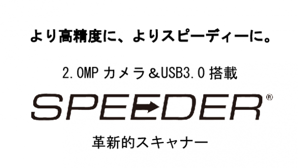 より高精度に、よりスピーディーに。革新的スキャナー登場。SPEEDER